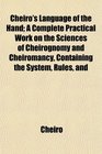 Cheiro's Language of the Hand A Complete Practical Work on the Sciences of Cheirognomy and Cheiromancy Containing the System Rules and