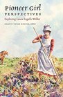 Pioneer Girl Perspectives: Exploring Laura Ingalls Wilder