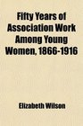 Fifty Years of Association Work Among Young Women 18661916