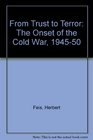 FROM TRUST TO TERROR THE ONSET OF THE COLD WAR 194550