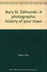 Bury St Edmunds A photographic history of your town