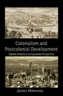 Colonialism and Postcolonial Development Spanish America in Comparative Perspective