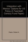 Integration With Mexico Options for US Policy