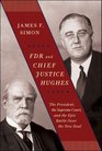 FDR and Chief Justice Hughes The President the Supreme Court and the Epic Battle Over the New Deal