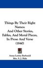 Things By Their Right Names And Other Stories Fables And Moral Pieces In Prose And Verse