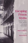Escaping Prison Myths Selected Topics in the History of Federal Corrections