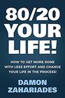 80/20 Your Life How To Get More Done With Less Effort And Change Your Life In The Process
