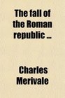 The fall of the Roman republic