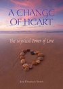 A Change of Heart The Mystical Power of Love