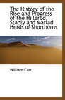 The History of the Rise and Progress of the Hillerbd Stadly and Marlad Herds of Shorthorns