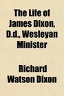 The Life of James Dixon Dd Wesleyan Minister