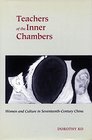 Teachers of the Inner Chambers Women and Culture in SeventeenthCentury China