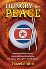 Hungry for Peace International Security Humanitarian Assistance and Social Change in North Korea