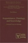 Acquaintance Ontology and Knowledge Collected Essays in Ontology