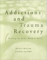 Addictions and Trauma Recovery Healing the Body Mind and Spirit