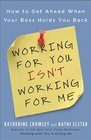 Working for You Isn't Working for Me How to Get Ahead When Your Boss Holds You Back