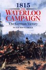 1815 The Waterloo Campaign The German Victory  From Waterloo to the Fall of Napoleon