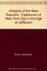 Artisans of the New Republic Tradesmen of New York City in the Age of Jefferson