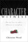 Character Witness How Our Lives Can Make a Difference in Evangelism