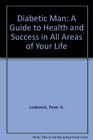 The Diabetic Man A Guide to Health and Success in All Areas of Your Life  With Advice Empathy and Support for Those Who Have a Diabetic Man in T