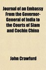 Journal of an Embassy From the GovernorGeneral of India to the Courts of Siam and Cochin China