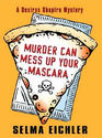 Murder Can Mess Up Your Mascara A Desiree Shapiro Mystery