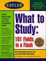 KAPLAN WHAT TO STUDY 101 FIELDS IN A FLASH