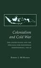 Colonialism and Cold War The United States and the Struggle for Indonesian Independence 194549