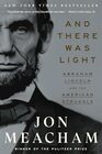 And There Was Light Abraham Lincoln and the American Struggle