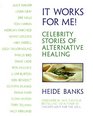 It Works for Me Celebrity Stories of Alternative Healing