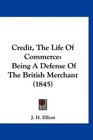 Credit The Life Of Commerce Being A Defense Of The British Merchant