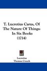 T Lucretius Carus Of The Nature Of Things In Six Books