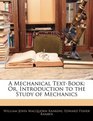 A Mechanical TextBook Or Introduction to the Study of Mechanics