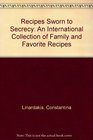 Recipes Sworn to Secrecy An International Collection of Family and Favorite Recipes