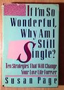 If I'm So Wonderful Why Am I Still Single Ten Strategies That Will Change Your Love Life Forever