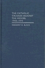 The Catholic Crusade against the Movies 19401975