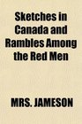 Sketches in Canada and Rambles Among the Red Men