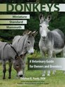 Donkeys: Miniature, Standard, and Mammoth: A Veterinary Guide for Owners and Breeders