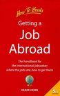 Getting a Job Abroad The Handbook for the International Jobseeker Where the Jobs Are How to Get Them