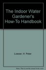The Indoor Water Gardener's HowTo Handbook