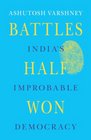 Battles Half Won India's Improbable Democracy