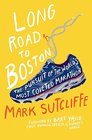 Long Road to Boston The Pursuit of the World's Most Coveted Marathon