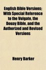English Bible Versions With Special Reference to the Vulgate the Douay Bible and the Authorized and Revised Versions
