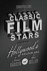 Conversations with Classic Film Stars Interviews from Hollywood's Golden Era