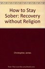 How to Stay Sober Recovery without Religion