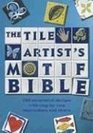 Tile Artist's Motif Bible 200 Decorative Designs with StepbyStep Instructions and Charts