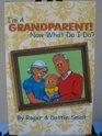 I'm a Grandparent Now What Do I Do