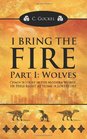 I Bring the Fire: Part I : Wolves (Volume 1)