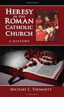 Heresy in the Roman Catholic Church A History