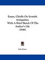 Essays Chiefly On Scottish Antiquities With A Brief Sketch Of The Author's Life